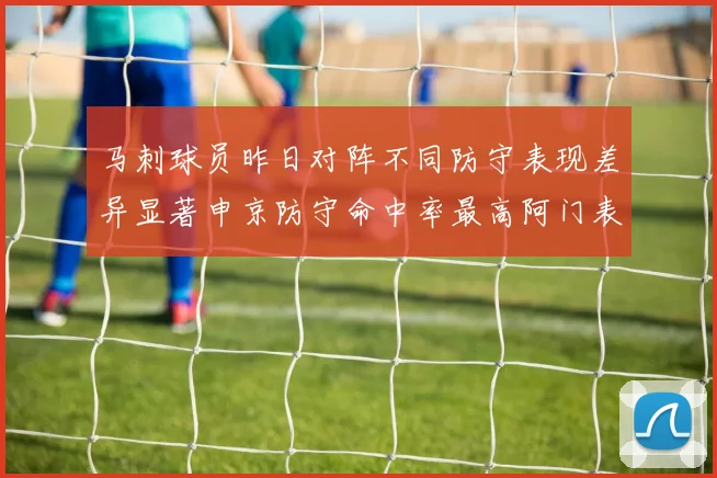 马刺球员昨日对阵不同防守表现差异显著申京防守命中率最高阿门表现低迷